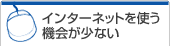 インターネットを使う機会が少ない