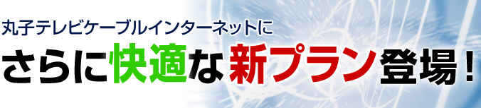 丸子テレビケーブルインターネットにさらに快適な新プラン登場！